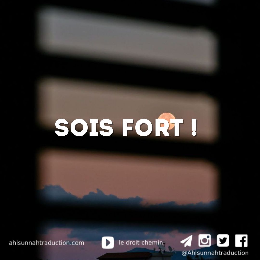 Sois fort et ne laisse pas ton âme faiblir…