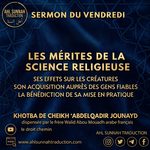 [Sermon du Vendredi] Les mérites de la science religieuse, ses effets sur les créatures, son acquisition auprès des gens fiables et la bénédiction de sa mise en pratique.