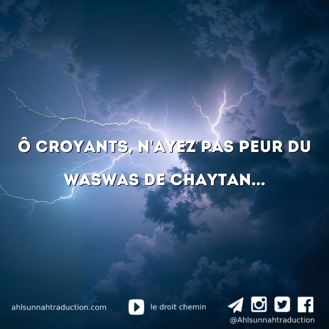 Ô croyants, n&rsquo;ayez pas peur du waswas de chaytan…